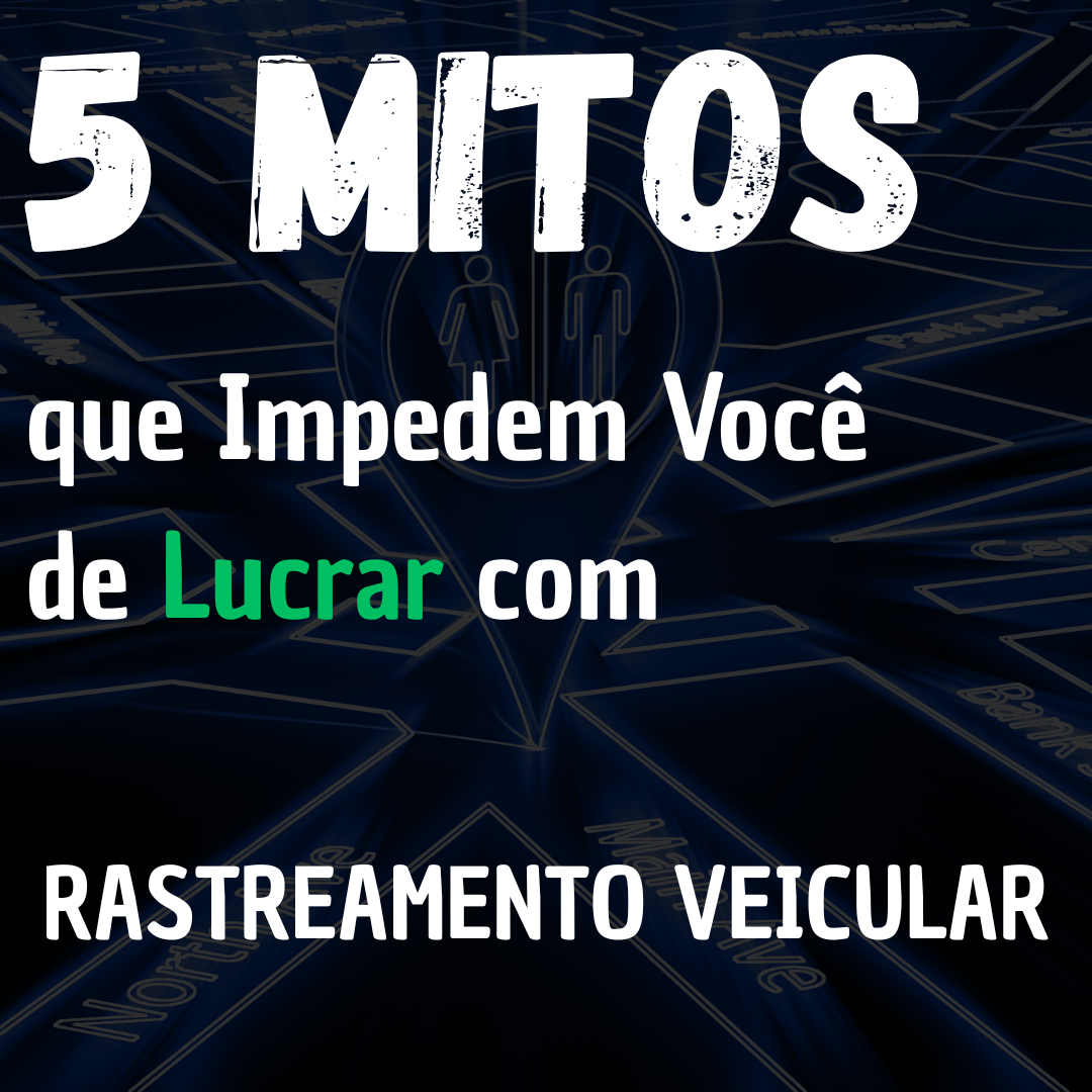 5 Mitos que Impedem Você de Lucrar com Rastreamento Veicular